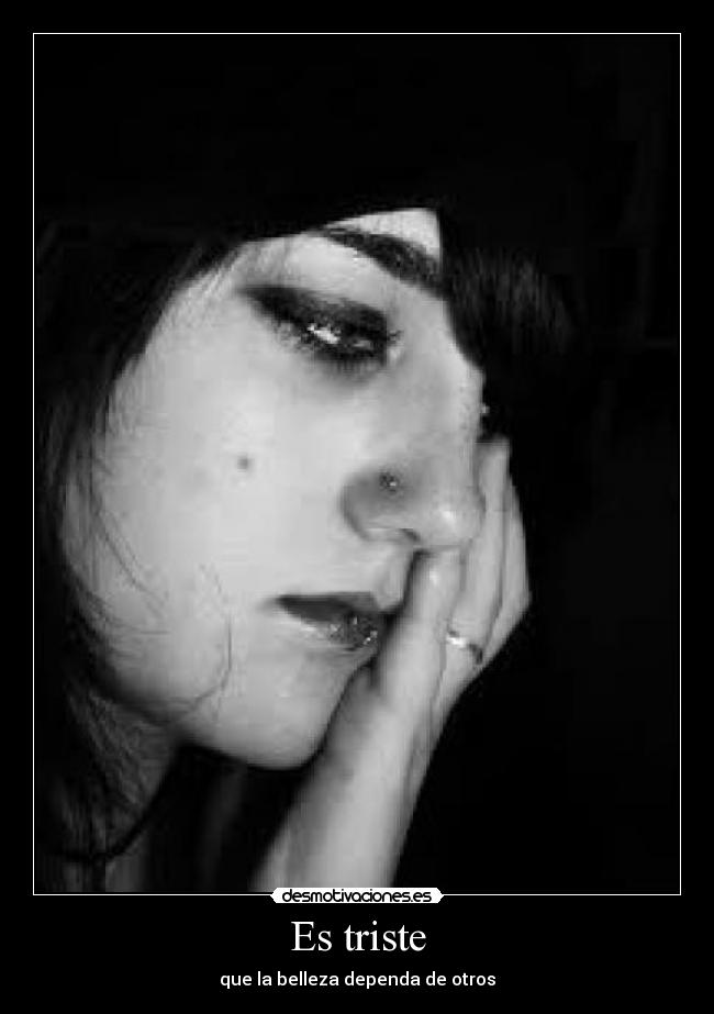 Es triste - que la belleza dependa de otros