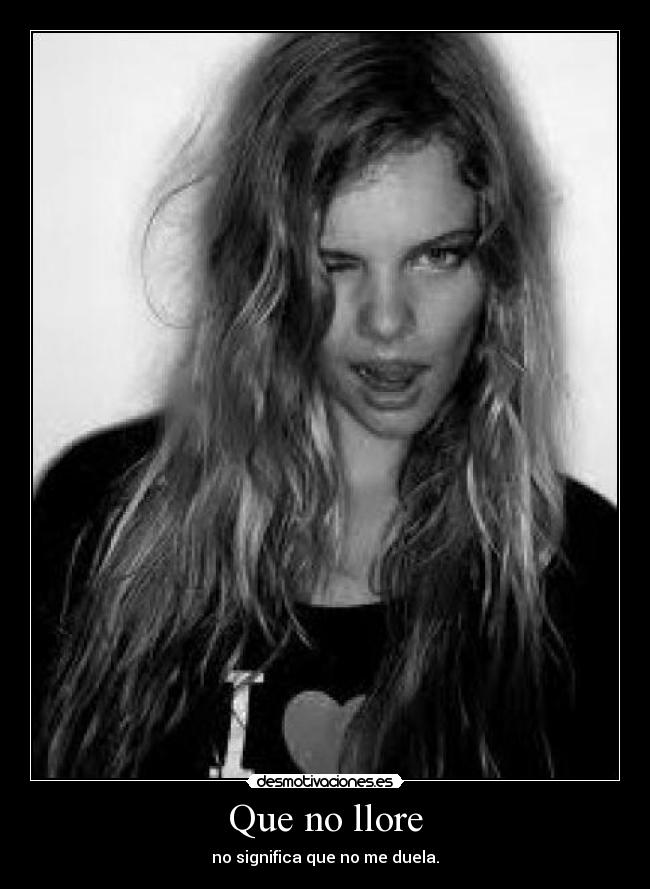 Que no llore - no significa que no me duela.