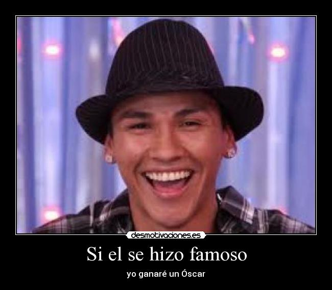 Si el se hizo famoso - yo ganaré un Óscar