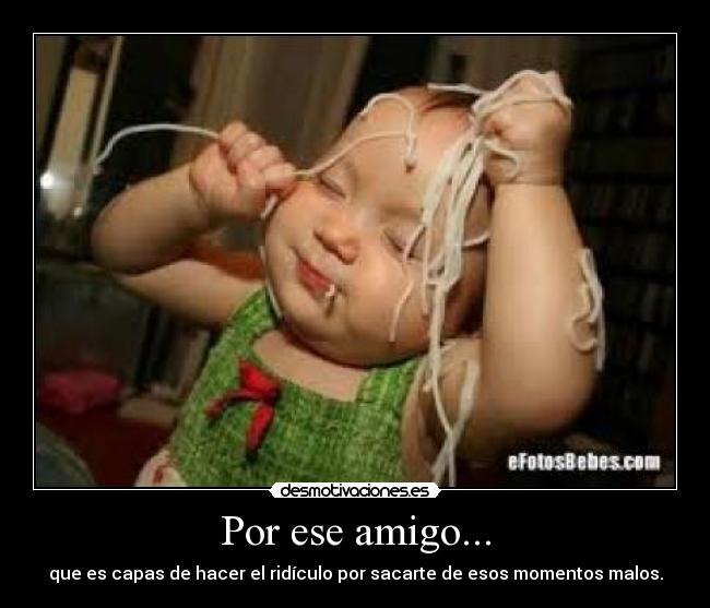 Por ese amigo... -