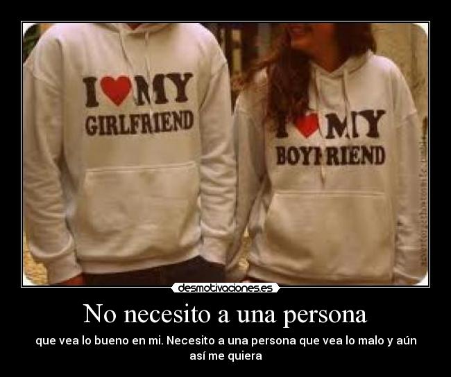 No necesito a una persona - que vea lo bueno en mi. Necesito a una persona que vea lo malo y aún así me quiera