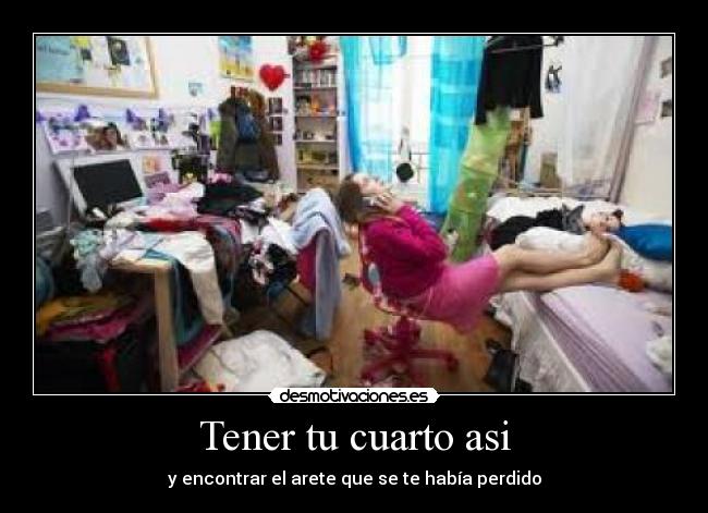 Tener tu cuarto asi - y encontrar el arete que se te había perdido