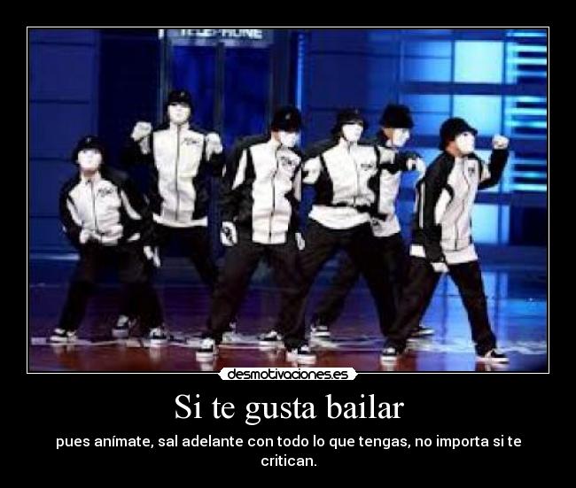 Si te gusta bailar - pues anímate, sal adelante con todo lo que tengas, no importa si te critican.