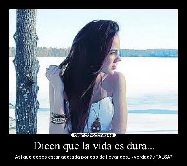 Dicen que la vida es dura... - 