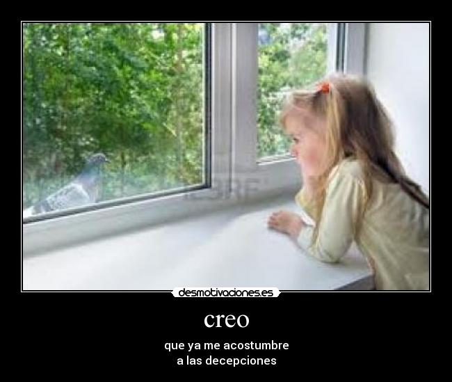 creo - que ya me acostumbre
a las decepciones