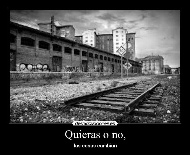 Quieras o no, - las cosas cambian