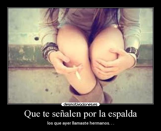 Que te señalen por la espalda - los que ayer llamaste hermanos. . .