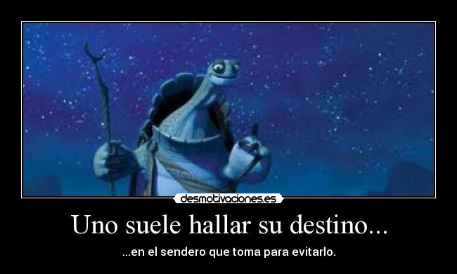 Uno suele hallar su destino... - ...en el sendero que toma para evitarlo.