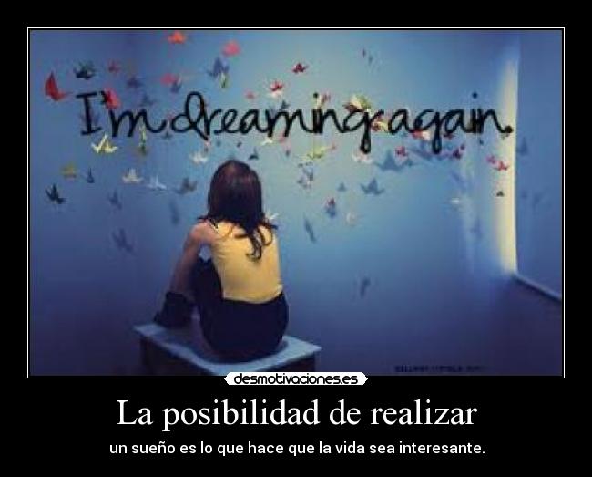 La posibilidad de realizar - un sueño es lo que hace que la vida sea interesante.