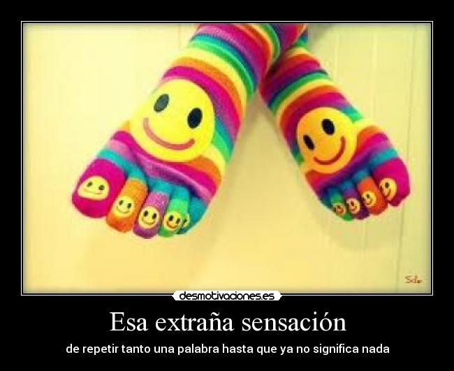 Esa extraña sensación - de repetir tanto una palabra hasta que ya no significa nada