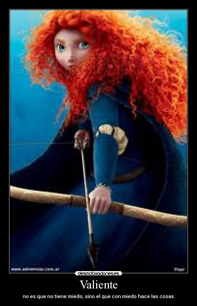 Valiente - no es que no tiene miedo, sino el que con miedo hace las cosas.
