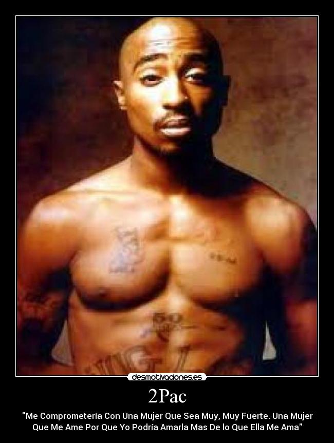 2Pac - Me Comprometería Con Una Mujer Que Sea Muy, Muy Fuerte. Una Mujer
Que Me Ame Por Que Yo Podría Amarla Mas De lo Que Ella Me Ama