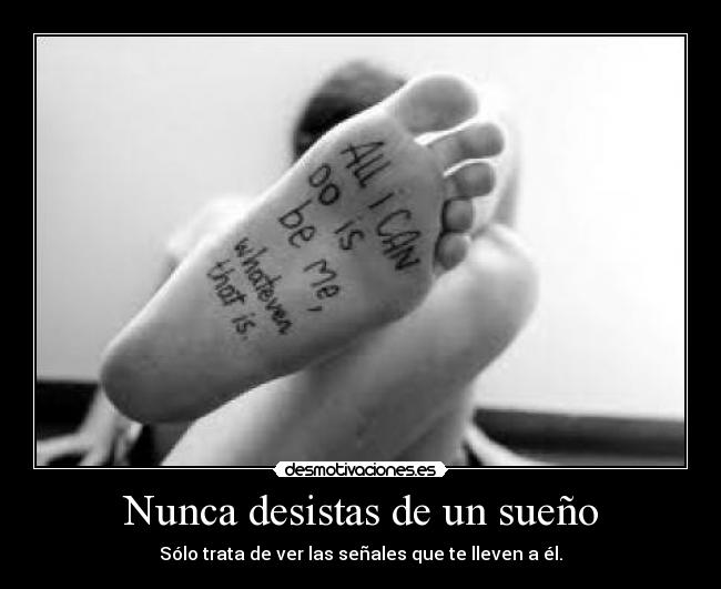 Nunca desistas de un sueño - Sólo trata de ver las señales que te lleven a él.