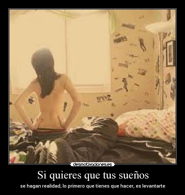 Si quieres que tus sueños - se hagan realidad, lo primero que tienes que hacer, es levantarte