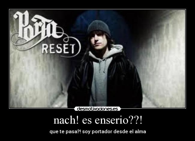 nach! es enserio??! - que te pasa?! soy portador desde el alma