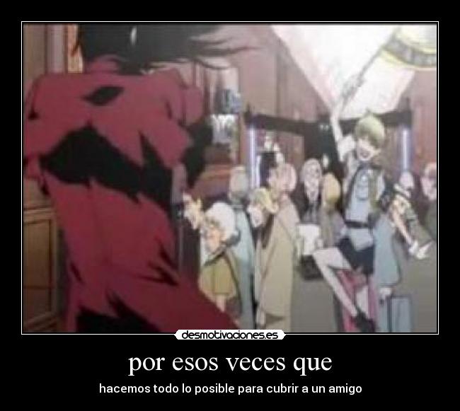 por esos veces que - 