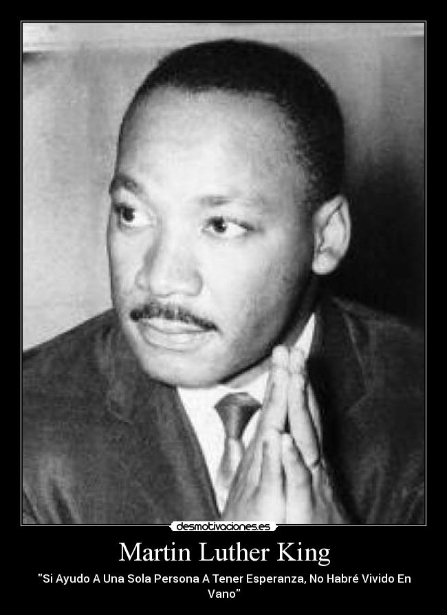 Martin Luther King - Si Ayudo A Una Sola Persona A Tener Esperanza, No Habré Vivido En Vano