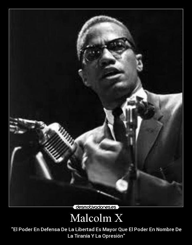 Malcolm X - El Poder En Defensa De La Libertad Es Mayor Que El Poder En Nombre De
La Tiranía Y La Opresión