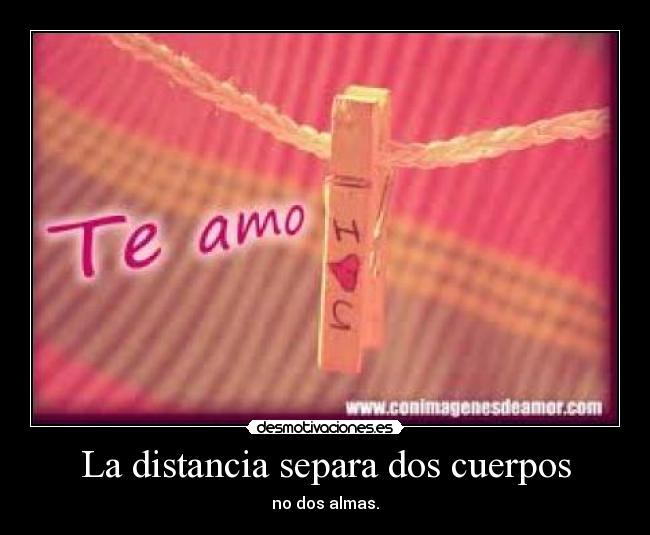La distancia separa dos cuerpos - no dos almas.