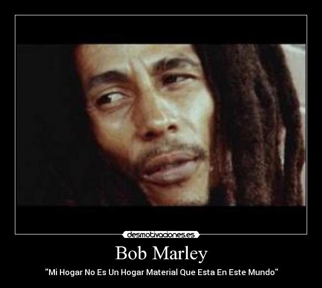 Bob Marley - Mi Hogar No Es Un Hogar Material Que Esta En Este Mundo