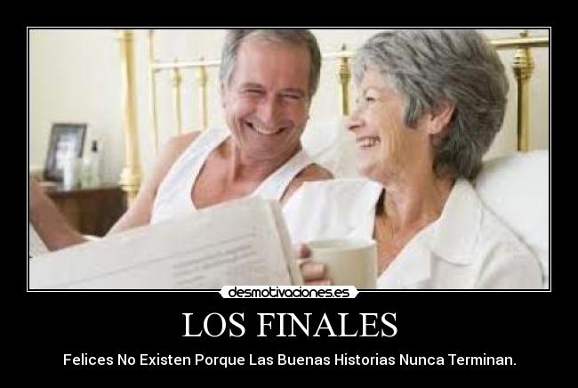 LOS FINALES - Felices No Existen Porque Las Buenas Historias Nunca Terminan.