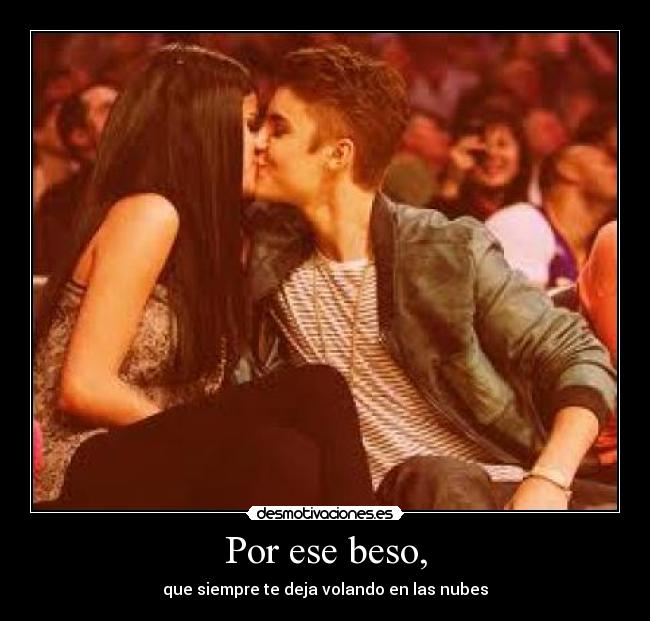 Por ese beso, - que siempre te deja volando en las nubes