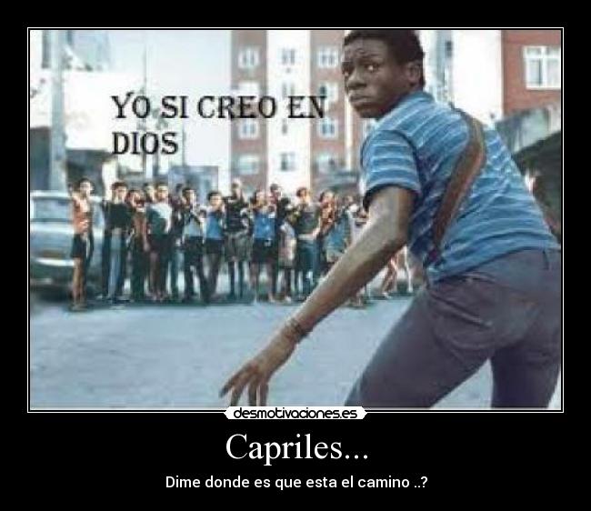 Capriles... - Dime donde es que esta el camino ..?