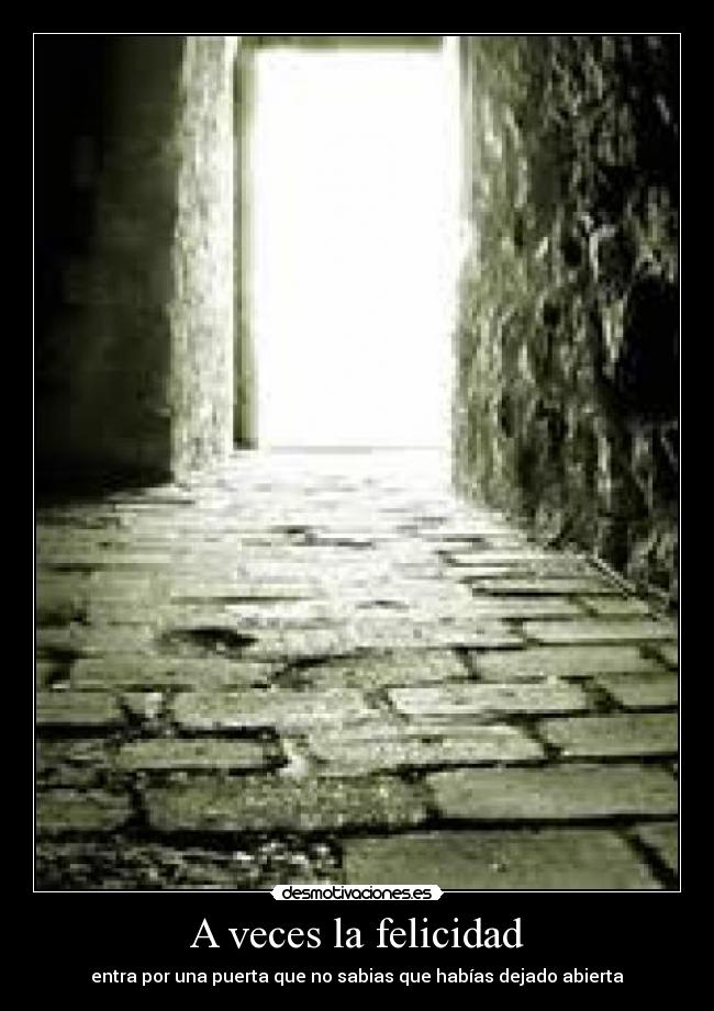 A veces la felicidad - entra por una puerta que no sabias que habías dejado abierta