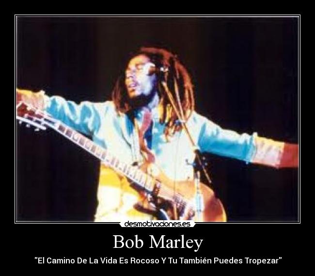 Bob Marley - El Camino De La Vida Es Rocoso Y Tu También Puedes Tropezar