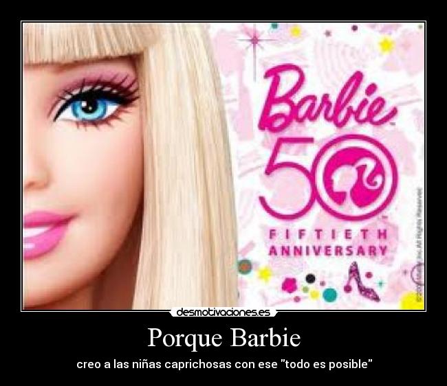 Porque Barbie - creo a las niñas caprichosas con ese todo es posible
