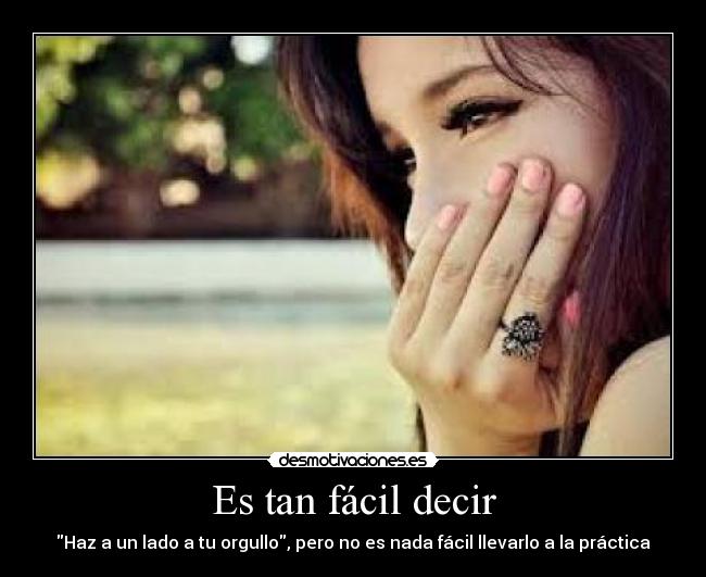 Es tan fácil decir - Haz a un lado a tu orgullo, pero no es nada fácil llevarlo a la práctica