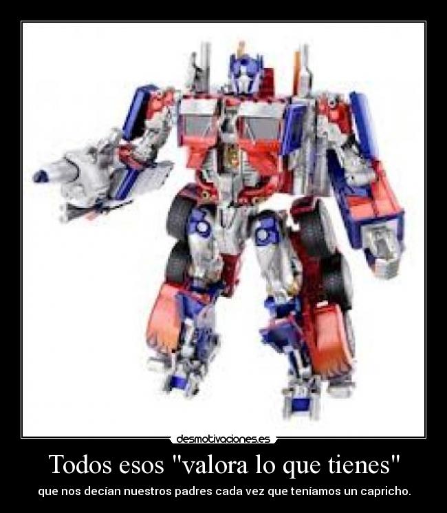 Todos esos valora lo que tienes - que nos decían nuestros padres cada vez que teníamos un capricho.