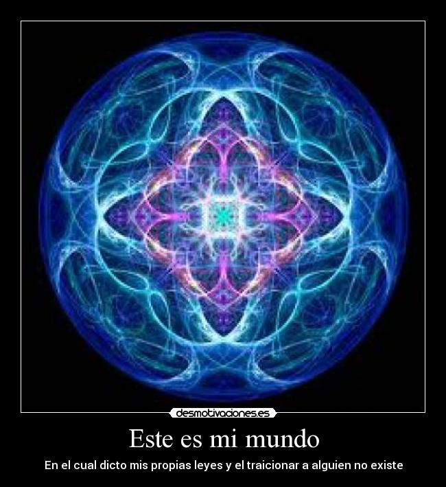 Este es mi mundo - En el cual dicto mis propias leyes y el traicionar a alguien no existe