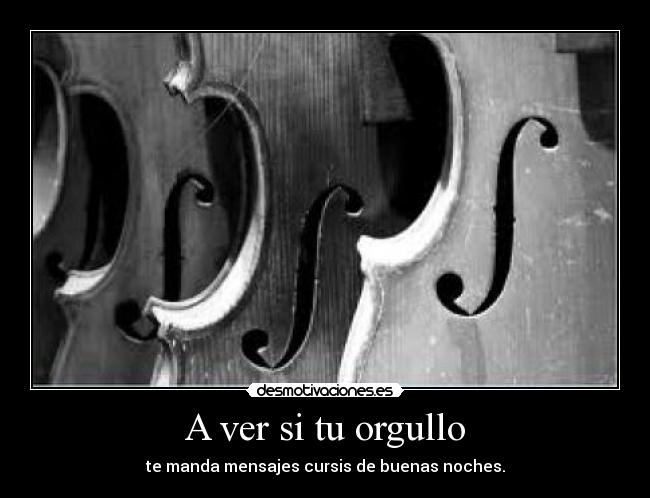 A ver si tu orgullo -
