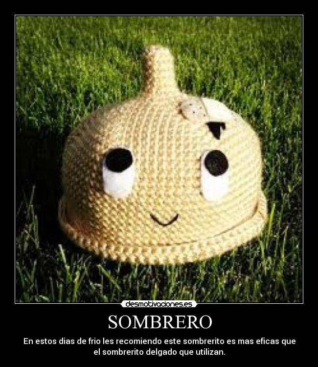 SOMBRERO - En estos dias de frio les recomiendo este sombrerito es mas eficas que
el sombrerito delgado que utilizan.