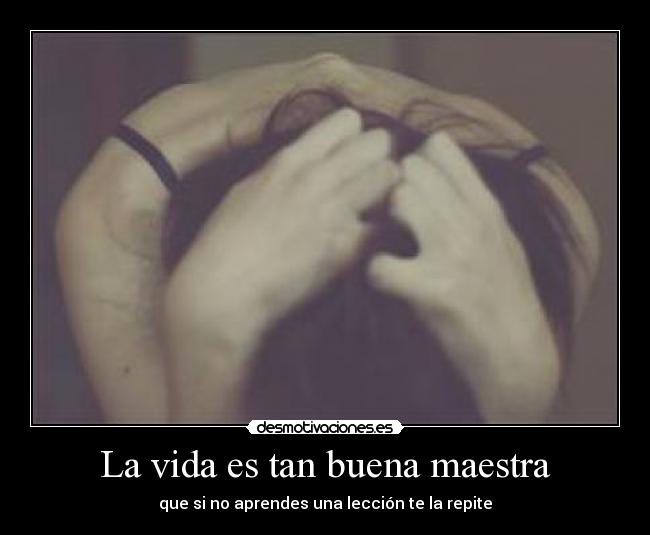 La vida es tan buena maestra - 