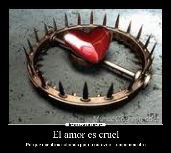 El amor es cruel - Porque mientras sufrimos por un corazon...rompemos otro