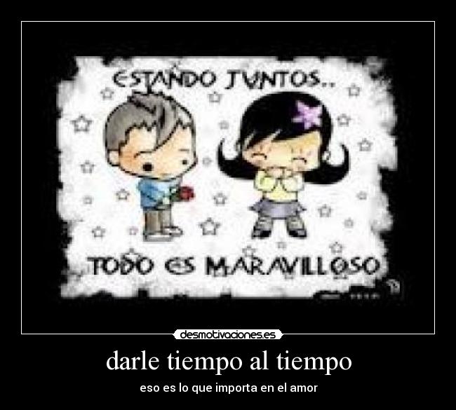 darle tiempo al tiempo - eso es lo que importa en el amor