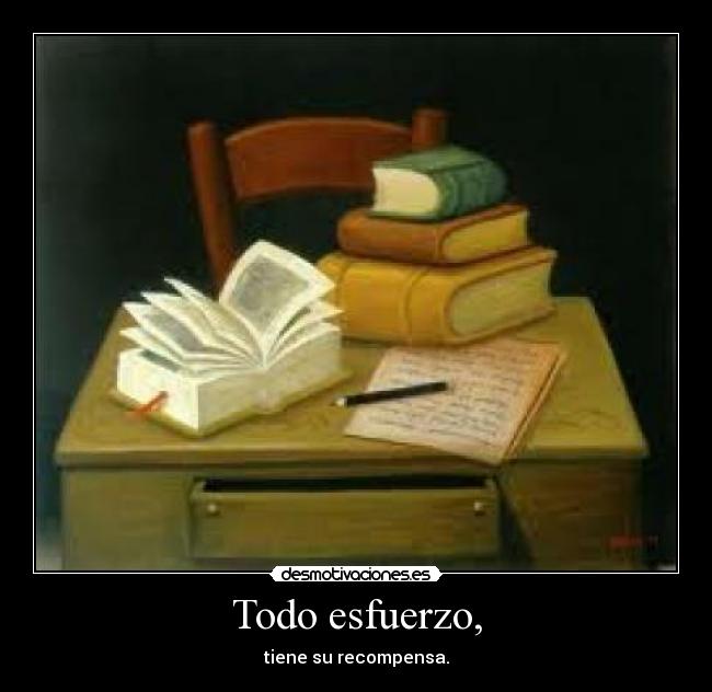 Todo esfuerzo, - tiene su recompensa.