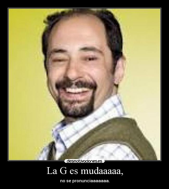 La G es mudaaaaa, -