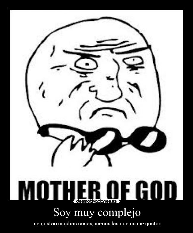 Soy muy complejo - me gustan muchas cosas, menos las que no me gustan