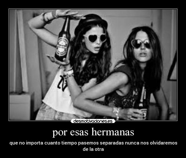 por esas hermanas - que no importa cuanto tiempo pasemos separadas nunca nos olvidaremos de la otra