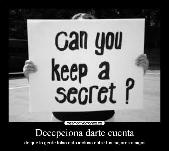 Decepciona darte cuenta - de que la gente falsa esta incluso entre tus mejores amigos