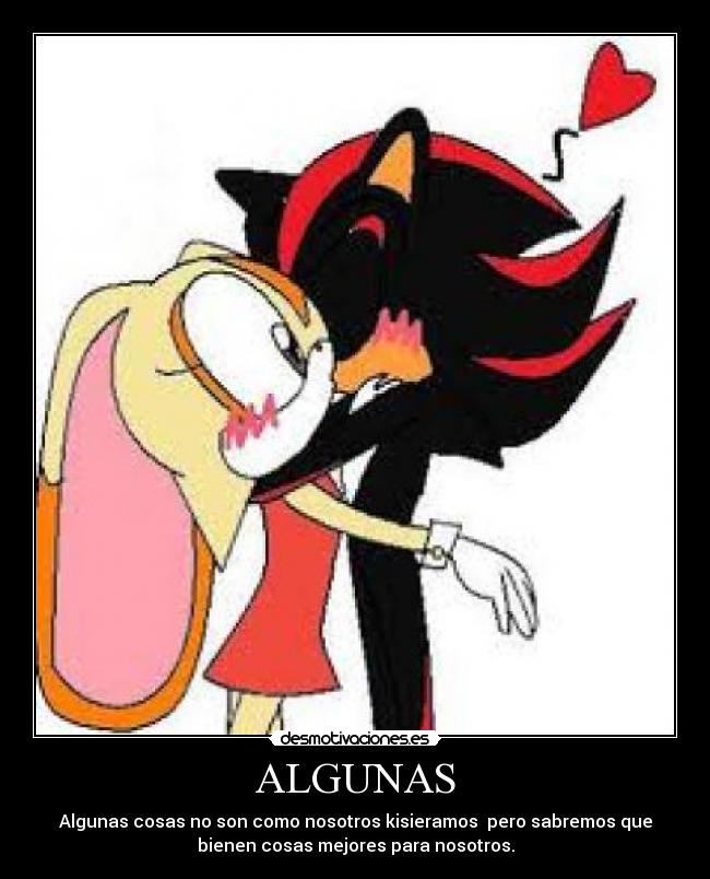 ALGUNAS - Algunas cosas no son como nosotros kisieramos pero sabremos que
bienen cosas mejores para nosotros.