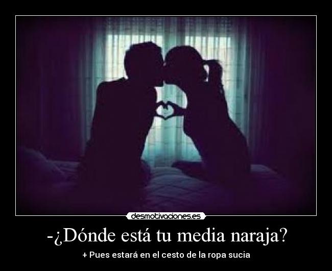 -¿Dónde está tu media naraja? -