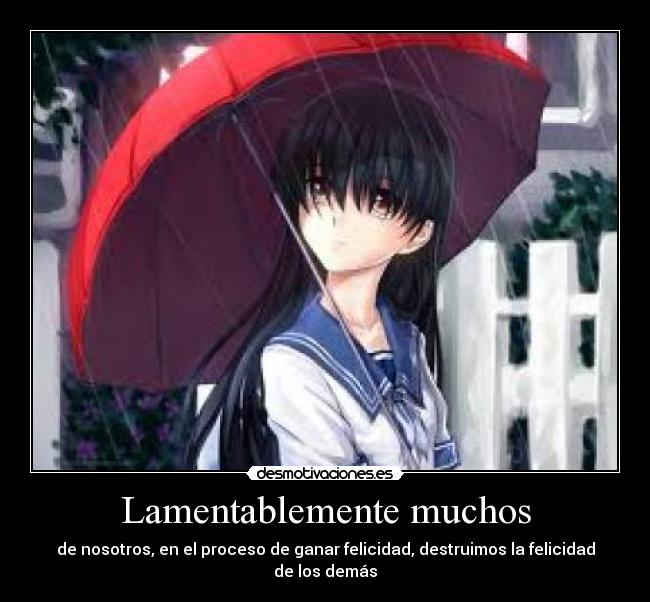 Lamentablemente muchos - de nosotros, en el proceso de ganar felicidad, destruimos la felicidad de los demás