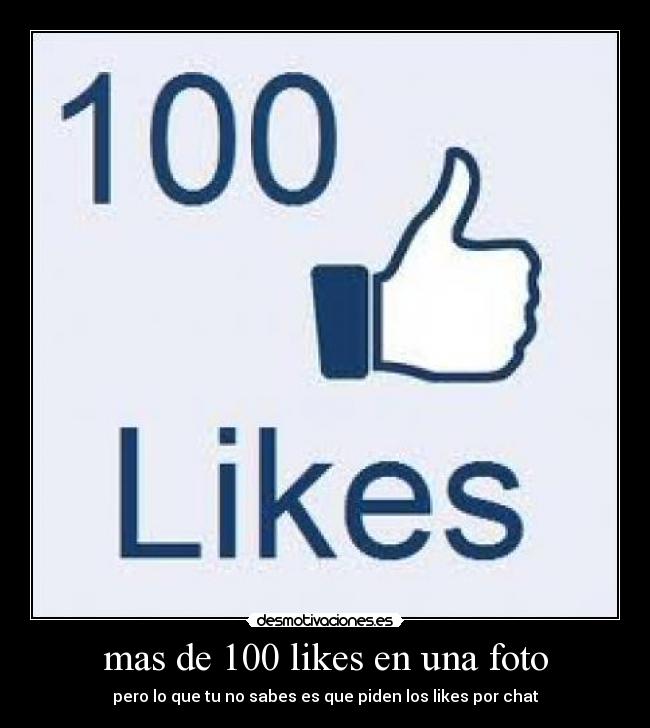 mas de 100 likes en una foto - pero lo que tu no sabes es que piden los likes por chat