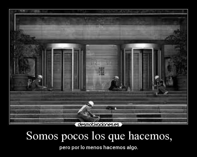 Somos pocos los que hacemos, - 