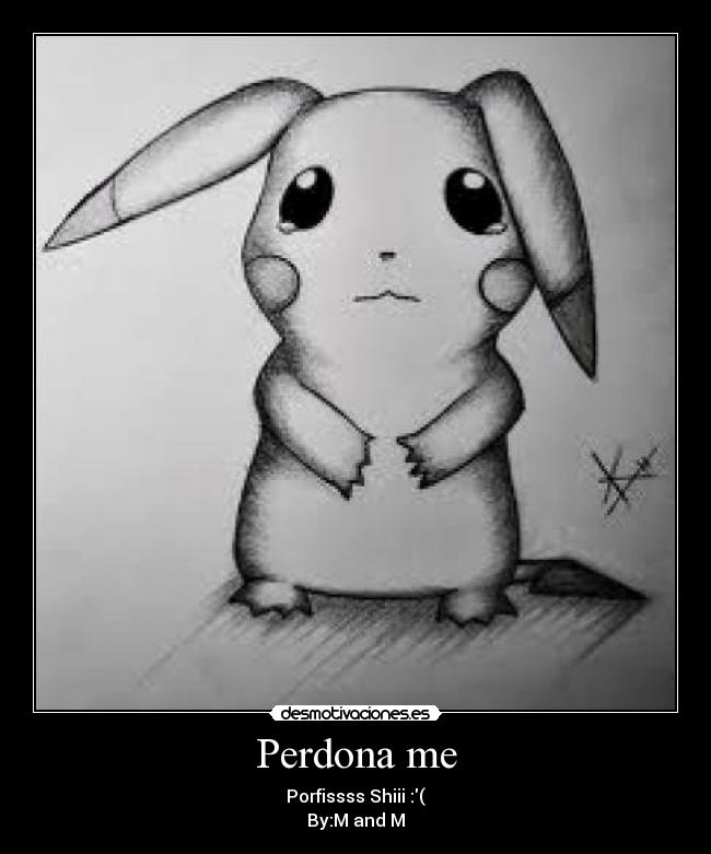 Perdona me - Porfissss Shiii :(
By:M and M