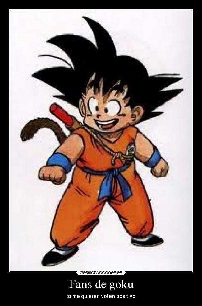 Fans de goku - si me quieren voten positivo